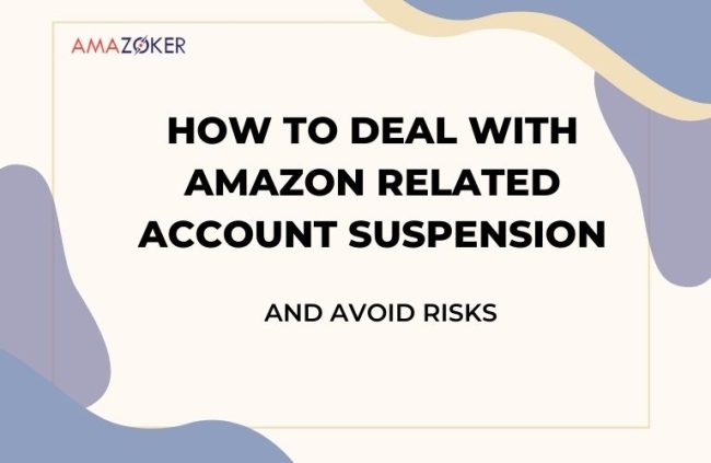 How to Deal with Amazon Related Account Suspension and Avoid Risks