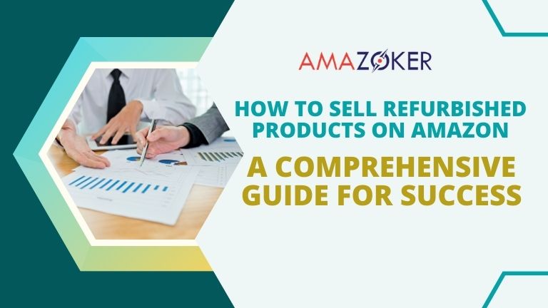 How to Sell Refurbished Products on Amazon: A Comprehensive Guide for Success