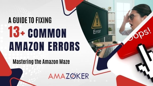 Mastering the Amazon Maze: A Guide to Fixing 13+ Common Amazon Errors